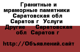 Гранитные и мраморные памятники. - Саратовская обл., Саратов г. Услуги » Другие   . Саратовская обл.,Саратов г.